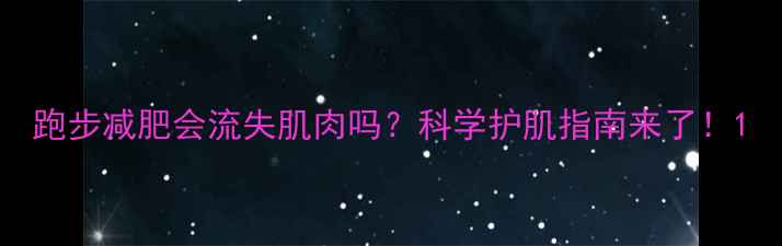 图片 跑步减肥会流失肌肉吗？科学护肌指南来了！1