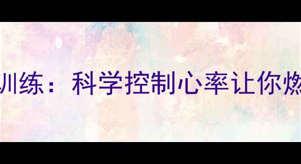 图片 跑步减肥心率训练：科学控制心率让你燃脂效率翻倍！