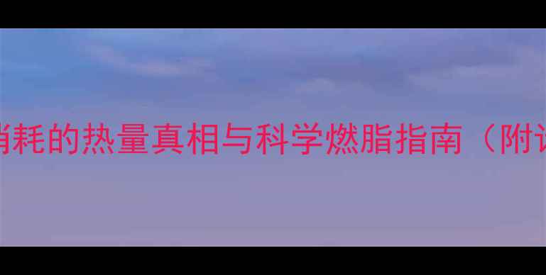 图片 跑步减肥必看！跑步消耗的热量真相与科学燃脂指南（附计算公式+避坑攻略）2