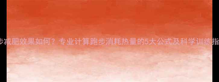 图片 跑步减肥效果如何？专业计算跑步消耗热量的5大公式及科学训练指南1