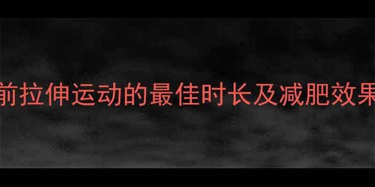 图片 跑步前拉伸运动的最佳时长及减肥效果研究