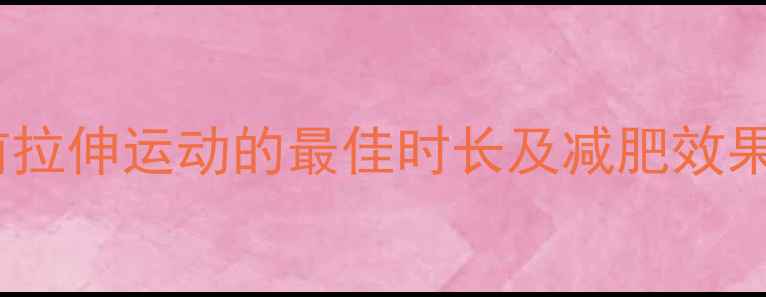 图片 跑步前拉伸运动的最佳时长及减肥效果研究1