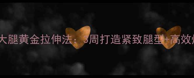 图片 跑步后瘦大腿黄金拉伸法：3周打造紧致腿型+高效燃脂指南1