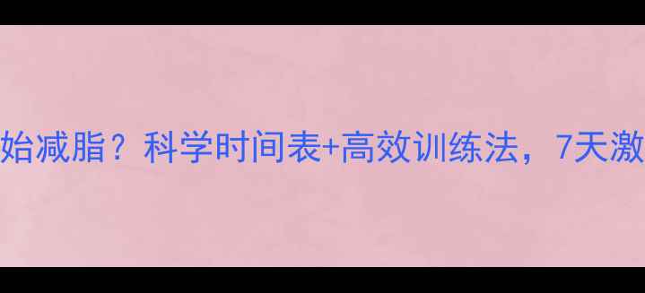 图片 跑步多久开始减脂？科学时间表+高效训练法，7天激活燃脂引擎