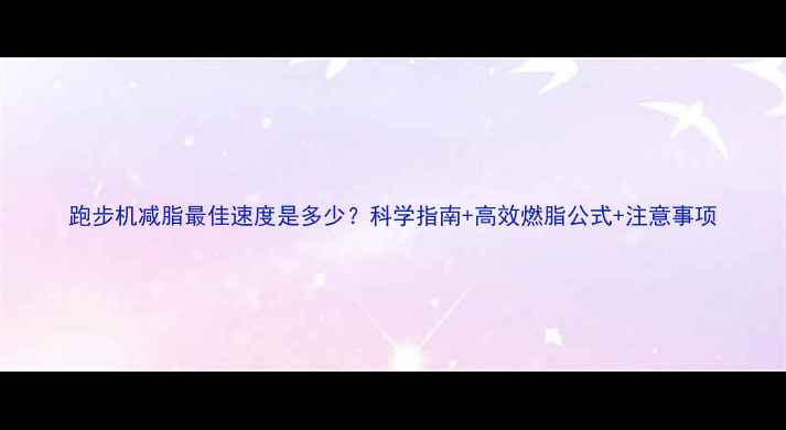 图片 跑步机减脂最佳速度是多少？科学指南+高效燃脂公式+注意事项