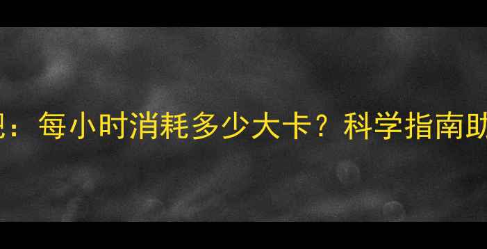 图片 跪姿运动减肥：每小时消耗多少大卡？科学指南助你高效燃脂1