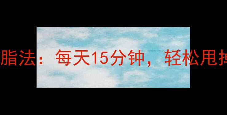 图片 跳绳+拉伸燃脂法：每天15分钟，轻松甩掉5斤赘肉！1