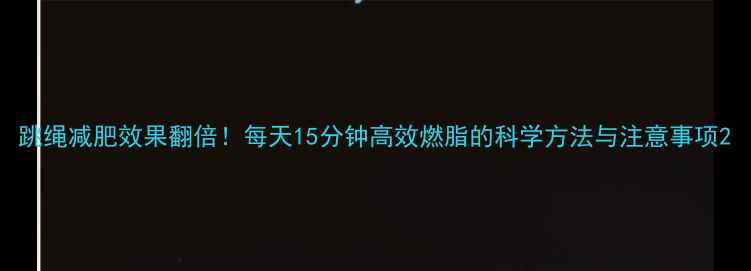 图片 跳绳减肥效果翻倍！每天15分钟高效燃脂的科学方法与注意事项2