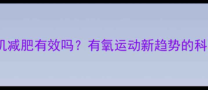 图片 踩踏步机减肥有效吗？有氧运动新趋势的科学指南1