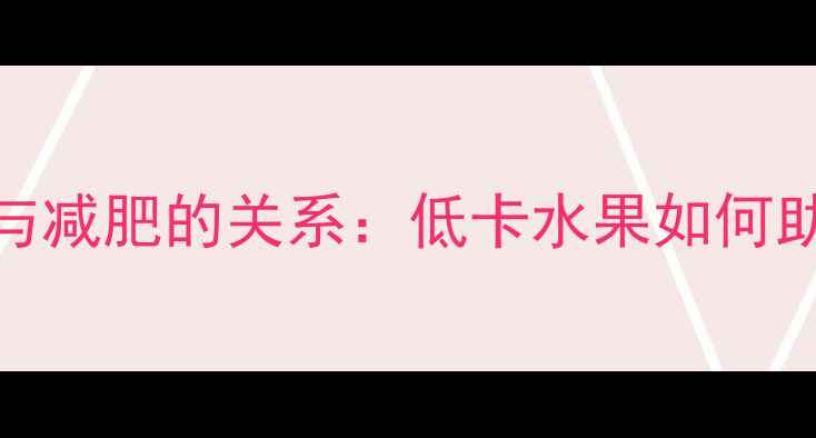 图片 车厘子100克热量与减肥的关系：低卡水果如何助力科学减脂指南2