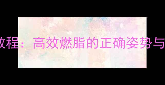图片 转体运动减肥教程：高效燃脂的正确姿势与科学训练指南2