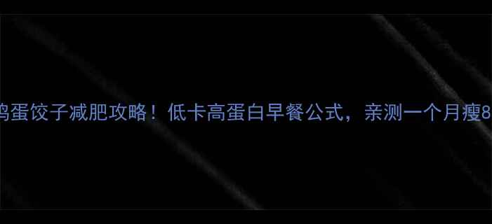 图片 辣椒鸡蛋饺子减肥攻略！低卡高蛋白早餐公式，亲测一个月瘦8斤🔥2