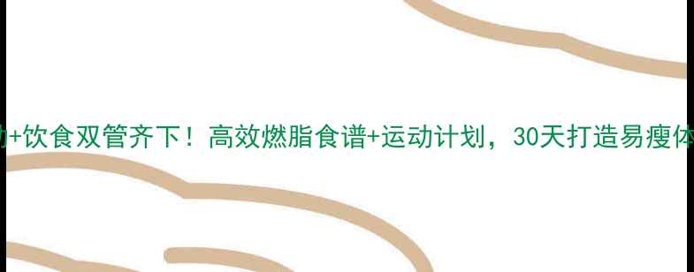 图片 运动+饮食双管齐下！高效燃脂食谱+运动计划，30天打造易瘦体质1