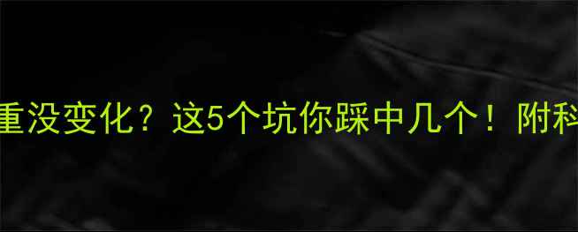 图片 运动1个月体重没变化？这5个坑你踩中几个！附科学减肥方案1