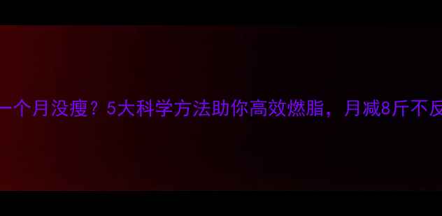 图片 运动一个月没瘦？5大科学方法助你高效燃脂，月减8斤不反弹！