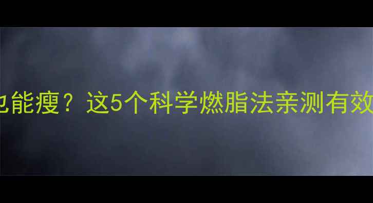 图片 运动不出汗也能瘦？这5个科学燃脂法亲测有效！懒人必看2