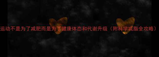 图片 运动不是为了减肥而是为了健康体态和代谢升级（附科学减脂全攻略）