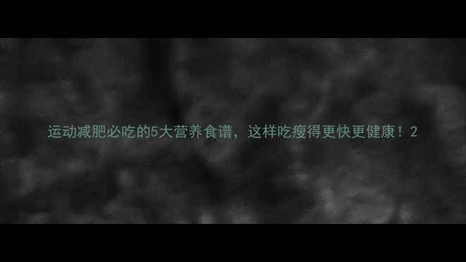 图片 运动减肥必吃的5大营养食谱，这样吃瘦得更快更健康！2