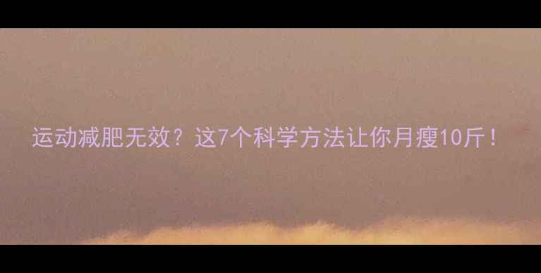 图片 运动减肥无效？这7个科学方法让你月瘦10斤！
