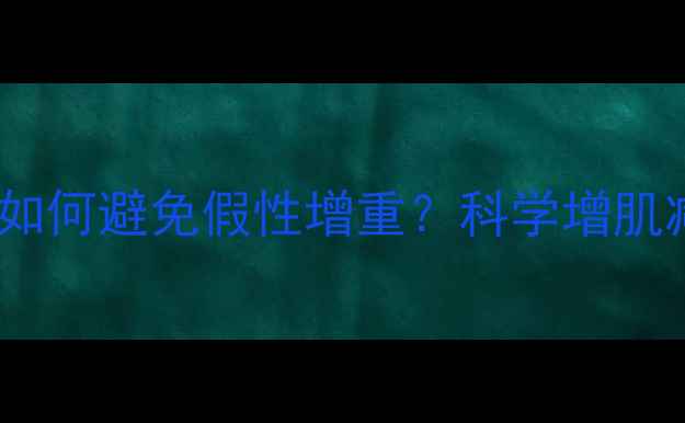 图片 运动减肥期如何避免假性增重？科学增肌减脂全攻略2
