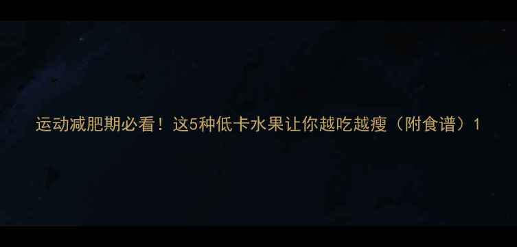 图片 运动减肥期必看！这5种低卡水果让你越吃越瘦（附食谱）1
