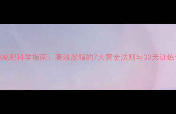 图片 运动减肥科学指南：高效燃脂的7大黄金法则与30天训练计划