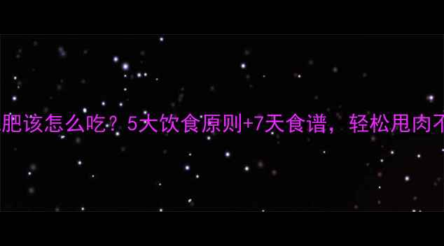 图片 运动减肥该怎么吃？5大饮食原则+7天食谱，轻松甩肉不反弹1