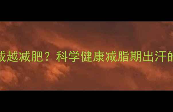 图片 运动出汗越咸越减肥？科学健康减脂期出汗的真相与误区