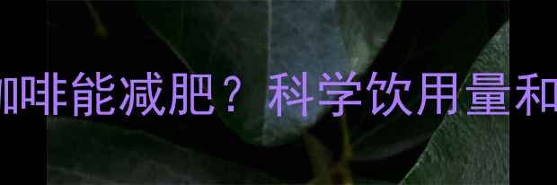 图片 运动前喝多少毫升咖啡能减肥？科学饮用量和最佳饮用时间指南2