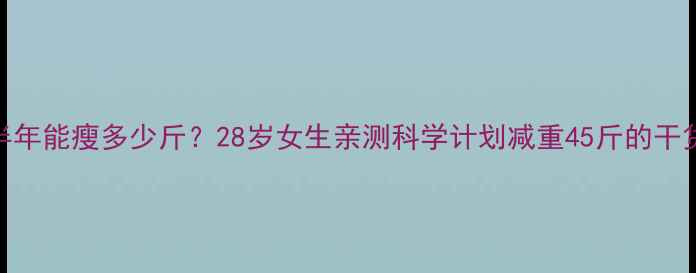 图片 运动半年能瘦多少斤？28岁女生亲测科学计划减重45斤的干货分享