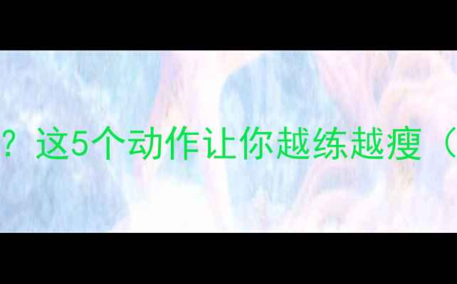 图片 运动后代谢提升3倍？这5个动作让你越练越瘦（附亲测有效计划）1