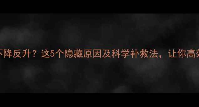 图片 运动后体重不降反升？这5个隐藏原因及科学补救法，让你高效减脂不踩坑