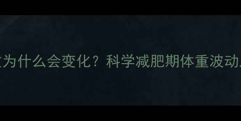 图片 运动后体重为什么会变化？科学减肥期体重波动及应对策略