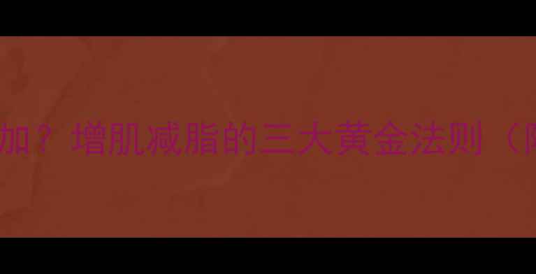 图片 运动后体重反而增加？增肌减脂的三大黄金法则（附科学解决方案）2