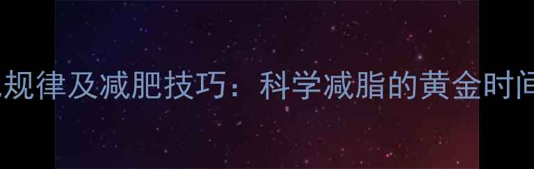 图片 运动后体重变化规律及减肥技巧：科学减脂的黄金时间窗与关键策略2