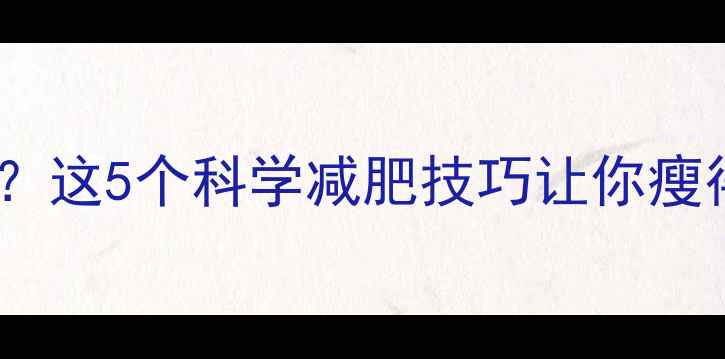图片 运动后体重没变化？这5个科学减肥技巧让你瘦得更快（附食谱）1