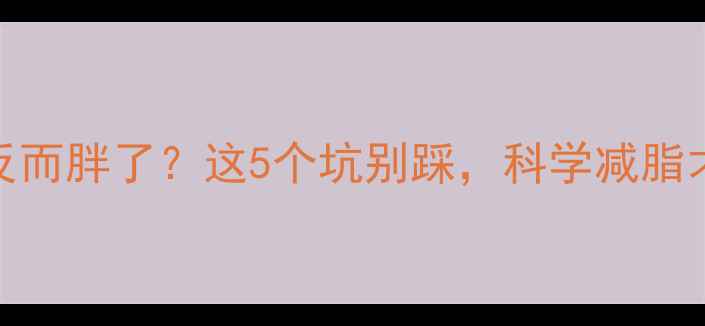 图片 运动后反而胖了？这5个坑别踩，科学减脂才有效！