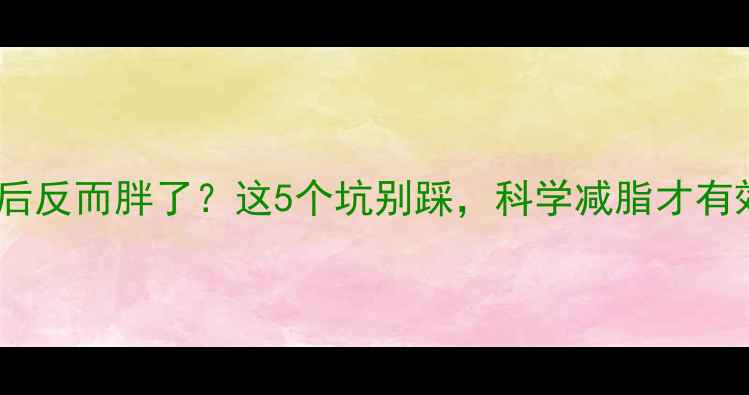 图片 运动后反而胖了？这5个坑别踩，科学减脂才有效！2
