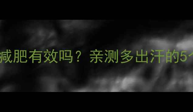 图片 运动后只有少量出汗减肥有效吗？亲测多出汗的5个秘诀+附30天计划表
