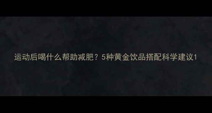 图片 运动后喝什么帮助减肥？5种黄金饮品搭配科学建议1