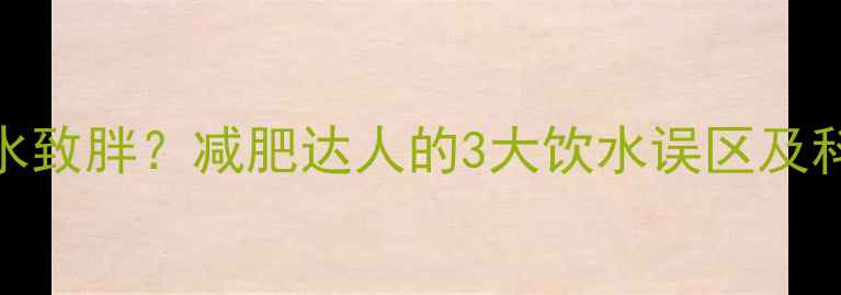 图片 运动后喝冰水致胖？减肥达人的3大饮水误区及科学补水指南