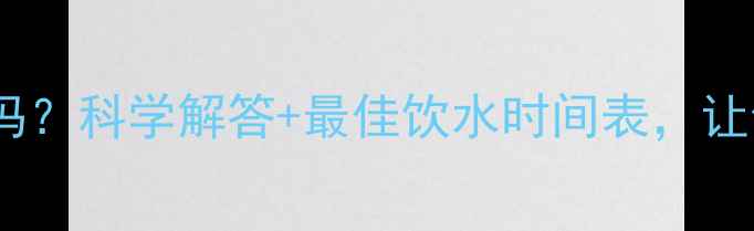 图片 运动后喝水会发胖吗？科学解答+最佳饮水时间表，让你高效燃脂不反弹2