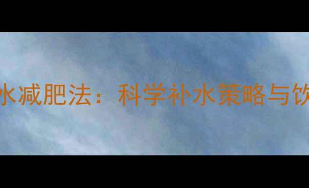 图片 运动后喝水减肥法：科学补水策略与饮水技巧大