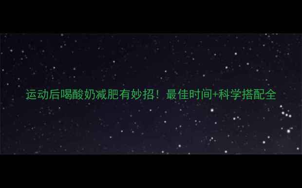 图片 运动后喝酸奶减肥有妙招！最佳时间+科学搭配全