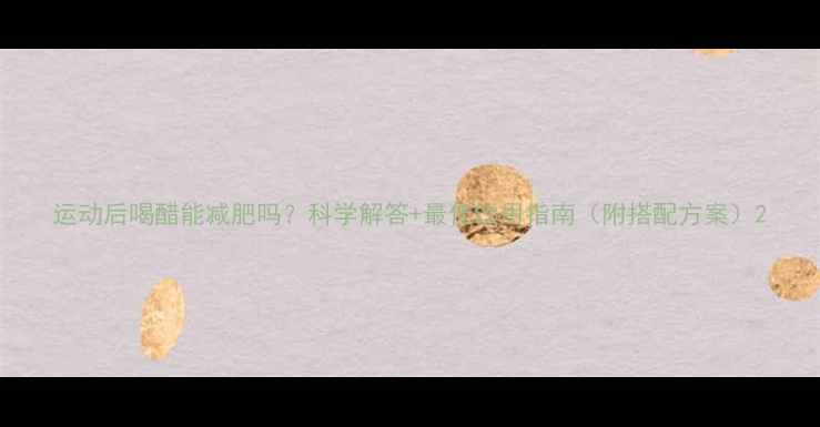 图片 运动后喝醋能减肥吗？科学解答+最佳饮用指南（附搭配方案）2