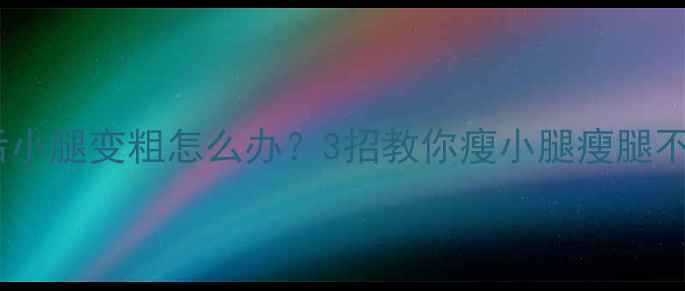 图片 运动后小腿变粗怎么办？3招教你瘦小腿瘦腿不反弹1