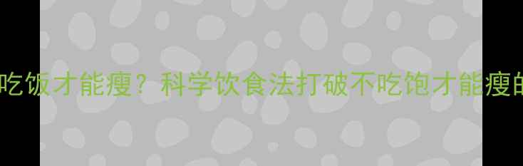 图片 运动后必须吃饭才能瘦？科学饮食法打破不吃饱才能瘦的三大误区2