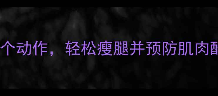 图片 运动后拉伸小腿的5个动作，轻松瘦腿并预防肌肉酸痛（附详细教程）