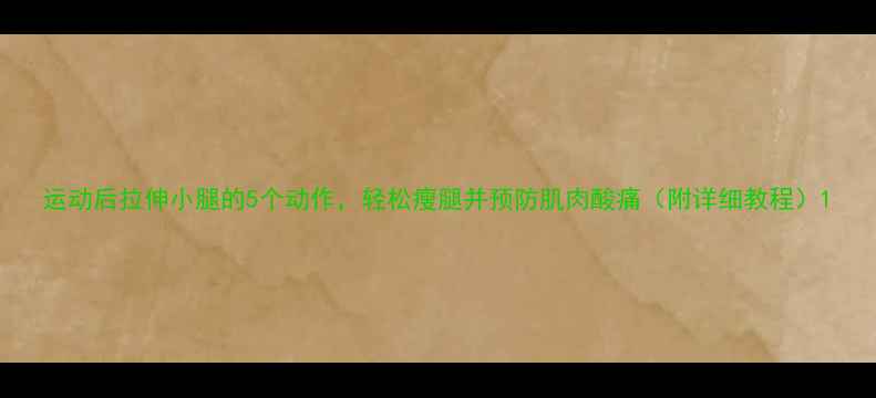 图片 运动后拉伸小腿的5个动作，轻松瘦腿并预防肌肉酸痛（附详细教程）1