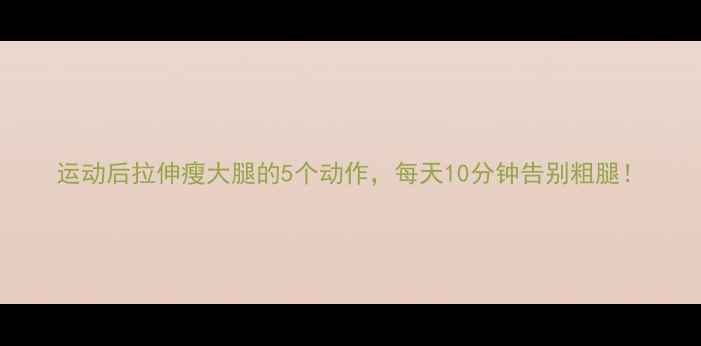 图片 运动后拉伸瘦大腿的5个动作，每天10分钟告别粗腿！